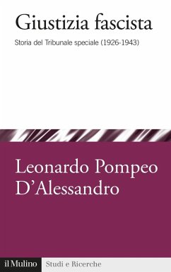 Giustizia fascista. Storia del Tribunale speciale (1926-1943) - D'Alessandro, Leonardo Pompeo