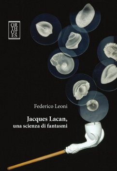Jacques Lacan, una scienza di fantasmi - Leoni, Federico Jacques Lacan, una scienza di fantasmi - Leoni, Federico