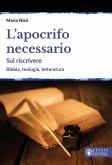 L' apocrifo necessario. Sul riscrivere. Bibbia, teologia, letteratura L' apocrifo necessario. Sul riscrivere. Bibbia, teologia, letteratura