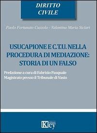 Usucapione e C.T.U. nella procedura di mediazione: storia di un falso - Cuzzola, Paolo Fortunato; Siclari, Valentina Maria