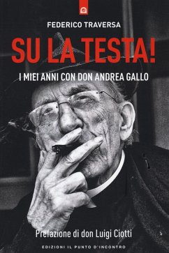 Su la testa! I miei anni con don Andrea Gallo - Traversa, Federico