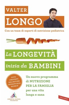 La longevità inizia da bambini. Un nuovo programma di nutrizione per la famiglia per una vita lunga e sana - Longo, Valter D.