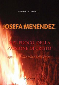 Josefa Menendez. Nel fuoco della passione di Cristo. Appunti sulla follia della croce - Clementi, Antonio