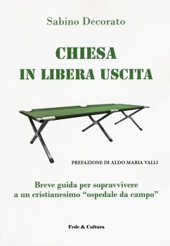 Chiesa in libera uscita. Breve guida per sopravvivere ad un Cristianesimo «ospedale da campo» - Decorato, Sabino Chiesa in libera uscita. Breve guida per sopravvivere ad un Cristianesimo «ospedale da campo» - Decorato, Sabino
