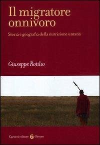 Il migratore onnivoro. Storia e geografia della nutrizione umana Il migratore onnivoro. Storia e geografia della nutrizione umana