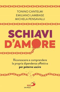 Schiavi d'amore. Riconoscere e comprendere la propria dipendenza affettiva per poterne uscire - Cantelmi, Tonino; Lambiase, Emiliano; Pensavalli, Michela Schiavi d'amore. Riconoscere e comprendere la propria dipendenza affettiva per poterne uscire - Cantelmi, Tonino; Lambiase, Emiliano; Pensavalli, Michela