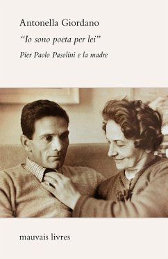 'Io sono poeta per lei'. Pier Paolo Pasolini e la madre - Giordano, Antonella