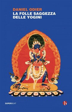 La folle saggezza delle yogini - Odier, Daniel La folle saggezza delle yogini - Odier, Daniel