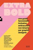 Extra Bold. Una guida femminista, inclusiva, antirazzista, non binaria per graphic designer Extra Bold. Una guida femminista, inclusiva, antirazzista, non binaria per graphic designer
