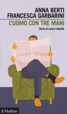 L' uomo con tre mani. Storie di corpi e identità - Berti, Anna; Garbarini, Francesca