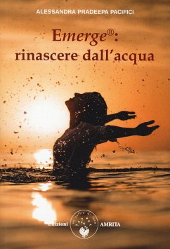 Emerge®: rinascere dall'acqua - Pacifici, Alessandra Pradeepa