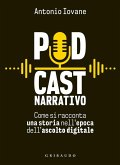 Podcast narrativo. Come si racconta una storia nell'epoca dell'ascolto digitale Podcast narrativo. Come si racconta una storia nell'epoca dell'ascolto digitale