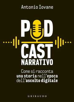 Podcast narrativo. Come si racconta una storia nell'epoca dell'ascolto digitale - Iovane, Antonio