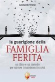 La guarigione della famiglia ferita. Un libro e un metodo per salvare i matrimoni in crisi La guarigione della famiglia ferita. Un libro e un metodo per salvare i matrimoni in crisi