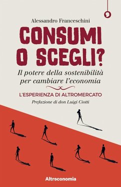 Cover Consumi o scegli? Il potere della sostenibilità per cambiare l'economia. L'esperienza di Altromercato