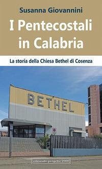 I pentecostali in Calabria. La Storia della Chiesa Bethel di Cosenza - Giovannini, Susanna