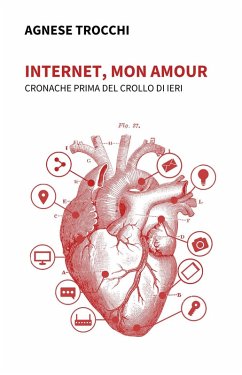 Internet, mon amour. Cronache prima del crollo di ieri - Trocchi, Agnese