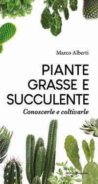 Piante grasse e succulente. Conoscerle e coltivarle - Alberti, Marco