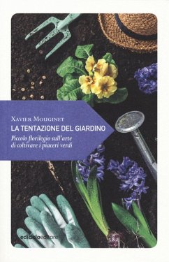 La tentazione del giardino. Piccolo florilegio sull'arte di coltivare i piaceri verdi - Mouginet, Xavier