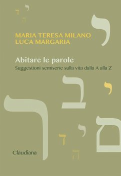 Abitare le parole. Suggestioni semiserie sulla vita dalla A alla Z - Milano, Maria Teresa; Margaria, Luca