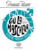 Giù la maschera. Essere maschi oggi Giù la maschera. Essere maschi oggi