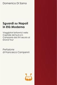 Sguardi su Napoli in età moderna. Viaggiatori britannici nella capitale del sud e in Campania dal XVI secolo al Grand Tour - Di Sarno, Domenico