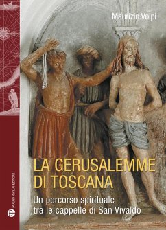 La Gerusalemme di Toscana. Un percorso spirituale tra le cappelle di San Vivaldo - Volpi, Maurizio