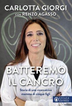 Batteremo il cancro. Storia di una ricercatrice mamma di cinque figli - Giorgi, Carlotta