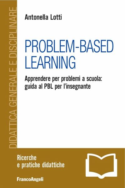Problem-Based Learning. Apprendere per problemi a scuola: guida al PBL per l'insegnante Problem-Based Learning. Apprendere per problemi a scuola: guida al PBL per l'insegnante