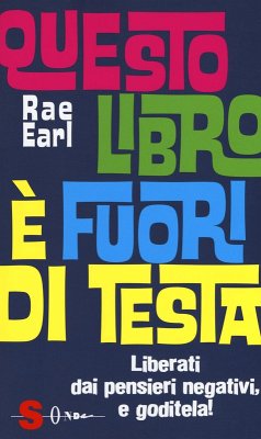 Questo libro è fuori di testa. Liberati dai pensieri negativi e goditela! - Earl, Rae