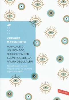 Manuale di un monaco buddhista per sconfiggere la paura degli altri. Tecniche per vivere meglio senza consumare la propria anima - Matsumoto, Keisuke (Shoukei)