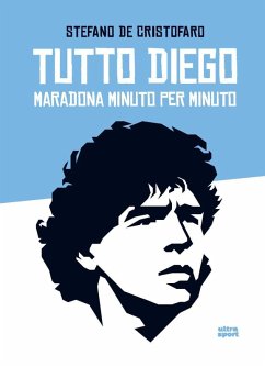 Tutto Diego. Maradona minuto per minuto - de Cristofaro, Stefano