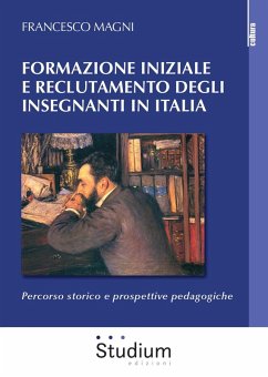 Formazione iniziale e reclutamento degli insegnanti in Italia. Percorso storico e prospettive pedagogiche - Magni, Francesco