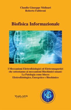 Biofisica informazionale. I meccanismi elettrofisiologici ed elettromagnetici che sottostanno ai meccanismi biochimici umani: la patologia come blocco elettrofisiologico, energetico e biochimico - Molinari, Claudio Giuseppe; Fabbroni, Roberto