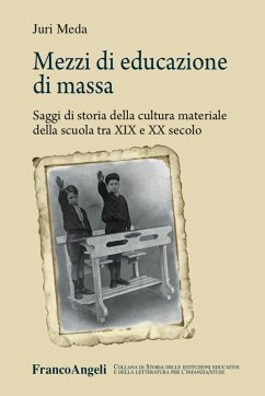 Mezzi di educazione di massa. Saggi di storia della cultura materiale della scuola tra XIX e XX secolo - Meda, Juri