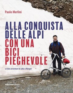 Alla conquista delle Alpi con una bici pieghevole. Le avventure in sella a Margot - Merlini, Paolo