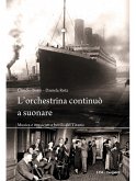 L' orchestrina continuò a suonare. Musica e musicisti a bordo del Titanic L' orchestrina continuò a suonare. Musica e musicisti a bordo del Titanic