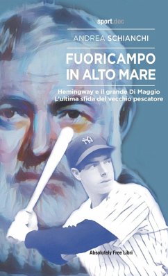 Fuoricampo in alto mare. Hemingway e il grande Di Maggio. L'ultima sfida del vecchio pescatore - Schianchi, Andrea