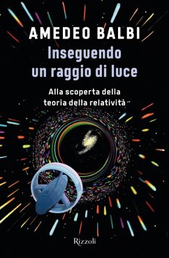Inseguendo un raggio di luce. Alla scoperta della teoria della relatività - Balbi, Amedeo