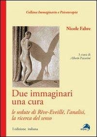 Due immaginari una cura. Le sedute di rêve-eveillé, l'analisi, la ricerca del senso - Fabre, Nicole