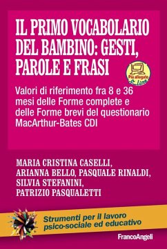Il primo vocabolario del bambino: gesti, parole e frasi. Valori di riferimento fra 8 e 36 mesi delle forme complete e delle forme brevi del questionario MacArthur-Bates CDI - Caselli, Maria Cristina; Bello, Arianna; Rinaldi, Pasquale; Stefanini, Silvia; Pasqualetti, Patrizio