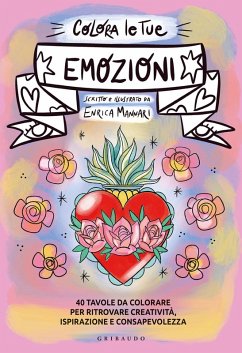 Colora le tue emozioni. 40 tavole da colorare per ritrovare creatività, ispirazione e consapevolezza - Mannari, Enrica