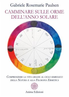 Camminare sulle orme dell'anno solare. Comprendere la vita grazie al ciclo simbolico della natura e alla filosofia ermetica - Paulsen, Gabriele Rosemarie