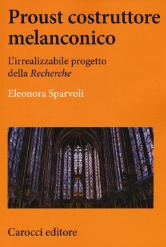 Proust costruttore melanconico. L'irrealizzabile progetto della «Recherche» - Sparvoli, Eleonora