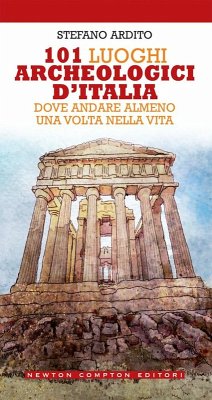 101 luoghi archeologici d'Italia dove andare almeno una volta nella vita - Ardito, Stefano