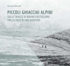 Piccoli ghiacciai alpini. Sulle tracce di Bruno Castiglioni tra le Pale di San Martino - Baccolo, Giovanni