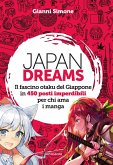Japan Dreams. Il fascino otaku del Giappone in 450 posti imperdibili per chi ama i manga Japan Dreams. Il fascino otaku del Giappone in 450 posti imperdibili per chi ama i manga