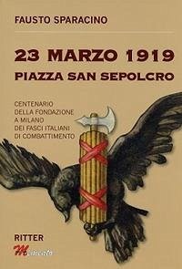 Cover 23 Marzo 1919 Piazza San Sepolcro. Centenario della fondazione dei Fasci Italiani di Combattimento