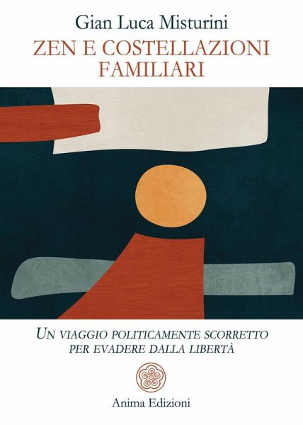 Zen e costellazioni familiari. Un viaggio politicamente scorretto per evadere dalla libertà Zen e costellazioni familiari. Un viaggio politicamente scorretto per evadere dalla libertà