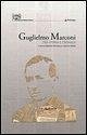 Guglielmo Marconi. Tra storia e cronaca Guglielmo Marconi. Tra storia e cronaca